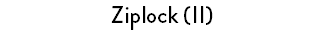 Ziplock (II)